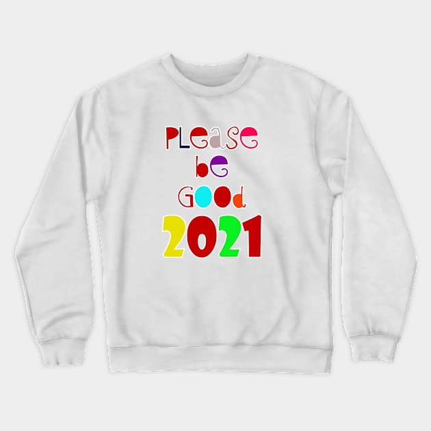 please be Good 2021 Crewneck Sweatshirt by sarahnash